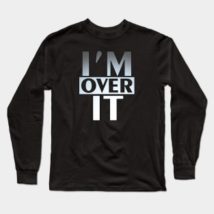 I'm Over It Long Sleeve T-Shirt